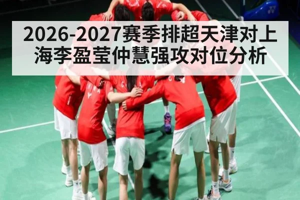 2026-2027赛季排超天津对上海李盈莹仲慧强攻对位分析